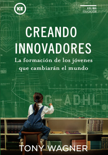 Creando Innovadores. La formación de los jóvenes que cambiarán el mundo