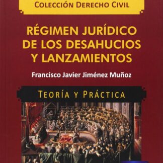 Régimen Jurídico de los Desahucios y Lanzamientos. Teoría y práctica