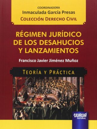 Régimen Jurídico de los Desahucios y Lanzamientos. Teoría y práctica
