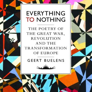 Everything to Nothing * The Poetry of the Great War, Revolution and the Transformation of Europe