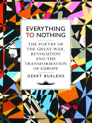 Everything to Nothing * The Poetry of the Great War, Revolution and the Transformation of Europe