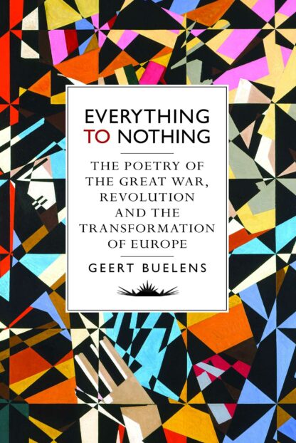 Everything to Nothing * The Poetry of the Great War, Revolution and the Transformation of Europe