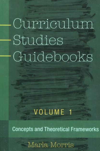Curriculum Studies Guidebooks. VOL. 1 Concepts and Theoretical Frameworks*