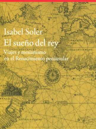 El sueño del rey. Viajes y mesianismo en el Renacimiento peninsular