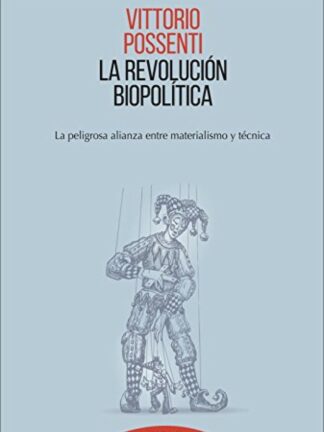 Revolución biopolítica. La peligrosa alianza entre materialismo y técnica