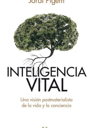 Inteligencia vital. Una visión postmaterialista de la vida y la conciencia