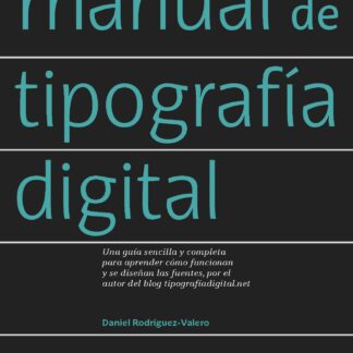 Manual de tipografía digital. Una guía sencilla y completa para aprender cómo funcionan y se diseñan las fuentes, por el autor del blog tipografíadigital.net