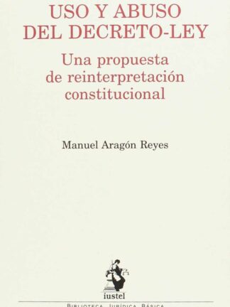 Uso y abuso del Decreto-Ley. Una propuesta de reinterpretación constitucional
