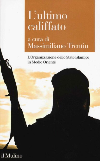 Ultimo Califfato * L'Organizzazione dello Stato islamico in Medio Oriente
