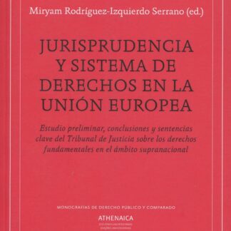 Jurisprudencia y sistema de derechos en la Unión Europea. Estudio preliminar , conclusiones y sentencias clave del Tribunal de Justicia sobre los derechos fundamentales en el ámbito supranacional
