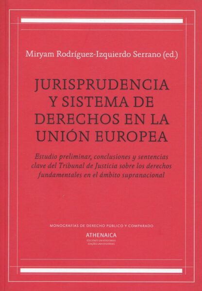 Jurisprudencia y sistema de derechos en la Unión Europea. Estudio preliminar , conclusiones y sentencias clave del Tribunal de Justicia sobre los derechos fundamentales en el ámbito supranacional