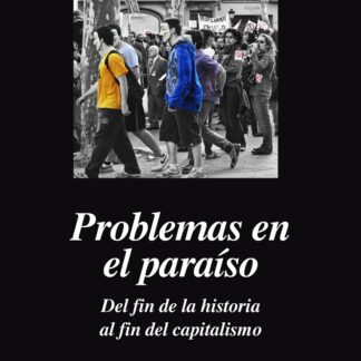 Problemas en el paraíso. Del fin de la historia al fin del capitalismo