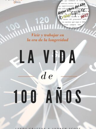 Vida de 100 años. Vivir y trabajar en la era de la longevidad