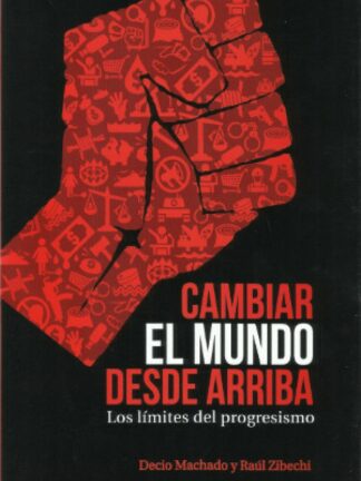 Cambiar el mundo desde arriba, los límites del progresismo