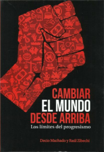 Cambiar el mundo desde arriba, los límites del progresismo