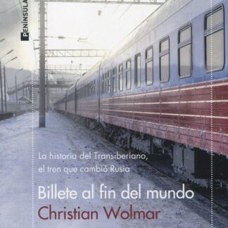 Billete al fin del mundo. La historia del Transiberiano, el tren que cambió Rusia