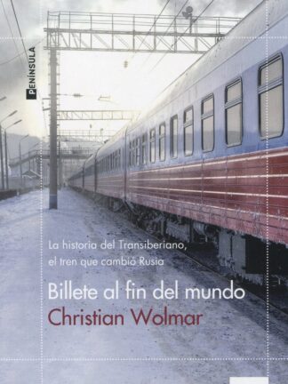 Billete al fin del mundo. La historia del Transiberiano, el tren que cambió Rusia