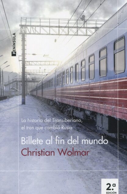 Billete al fin del mundo. La historia del Transiberiano, el tren que cambió Rusia