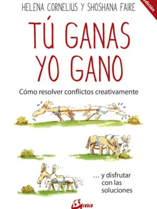 Tú ganas, yo gano. Cómo resolver conflictos creativamente...  y disfrutar con las soluciones