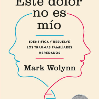 Este dolor no es mío Identifica y resuelve los traumas familiares heredados