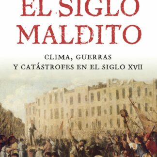 Siglo maldito. Clima, guerras y catástrofes en el siglo XVII