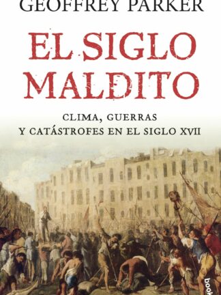 Siglo maldito. Clima, guerras y catástrofes en el siglo XVII