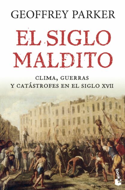 Siglo maldito. Clima, guerras y catástrofes en el siglo XVII