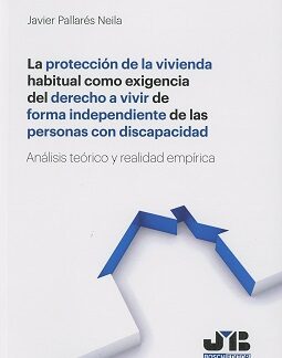 Protección de la Vivienda Habitual como Exigencia del Derecho a Vivir de Forma Independiente de las Personas con Discapacidad