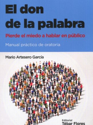 Don de la palabra. Pierde el miedo a hablar en público . Manual práctico de oratoria