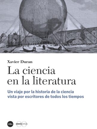 La ciencia en la literatura. Un viaje por la historia de la ciencia vista por escritores de todos los  tiempos