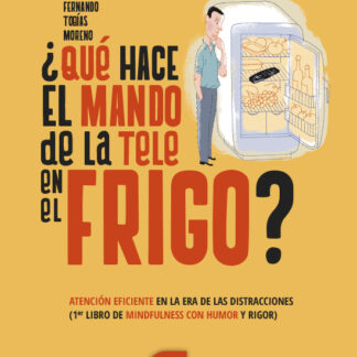 ¿Qué hace el mando de la tele en el frigo? Atención eficiente en la era de las distracciones.  Primer libro de mindfulness con humor y rigor