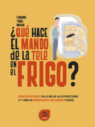 ¿Qué hace el mando de la tele en el frigo? Atención eficiente en la era de las distracciones.  Primer libro de mindfulness con humor y rigor