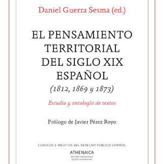 El pensamiento territorial del siglo XIX español (1812, 1869 y 1873) Estudio y antología de textos