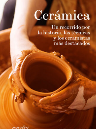 Cerámica. Un recorrido por la historia, las técnicas y los ceramistas más destacados