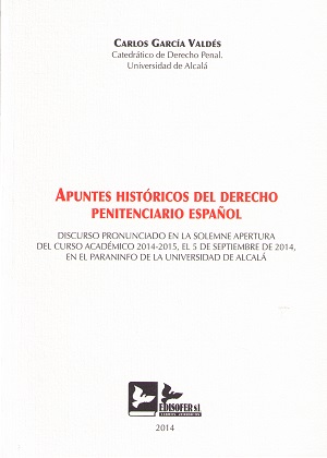 Apuntes Históricos del Derecho Penitenciario Español Discurso Pronunciado en la Solemne Apertura del Curso Académico 2014-2015, el 5 de Septiem-0