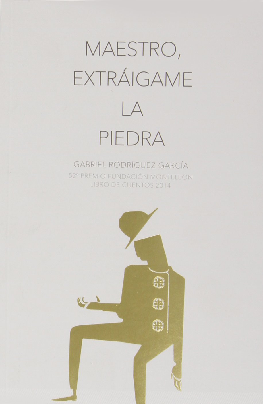 Maestro, Extráigame la Piedra 52º Premio Fundación Monteleón Libro de Cuentos 2014-0
