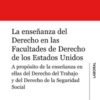 Enseñanza del Derecho en las Facultades de Derecho de los Estados Unidos. A Propósito de la Enseñanza en Ellas del Derecho del Trabajo y del Derecho-0