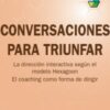 Conversaciones para Triunfar. La Dirección Interactiva según el Modelo Hexagoon. El Coaching como Forma de Dirigir-0