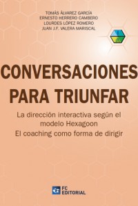 Conversaciones para Triunfar. La Dirección Interactiva según el Modelo Hexagoon. El Coaching como Forma de Dirigir-0