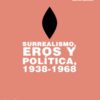 Surrealismo, Eros y Política, 1938-1968 -0
