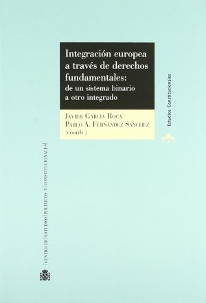 Integración Europea a Través de los Derechos Fundamentales: de un Sistema Binario a otro Integrado.-0