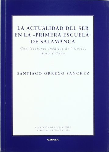 La actualidad del Ser en la "Primera Escuela" de Salamanca. Con lecciones inéditas de Vitoria, Soto y Cano-0