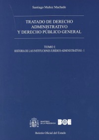 Tratado de Derecho Administrativo 01 y Derecho Público General. Historia de las Instituciones Jurídico-Administrativas-0