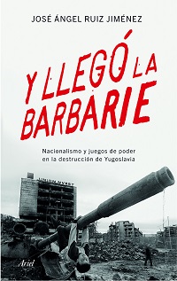Llegó la Barbarie Nacionalismo y Juegos de Poder en la Destrucción de Yugoslavia-0
