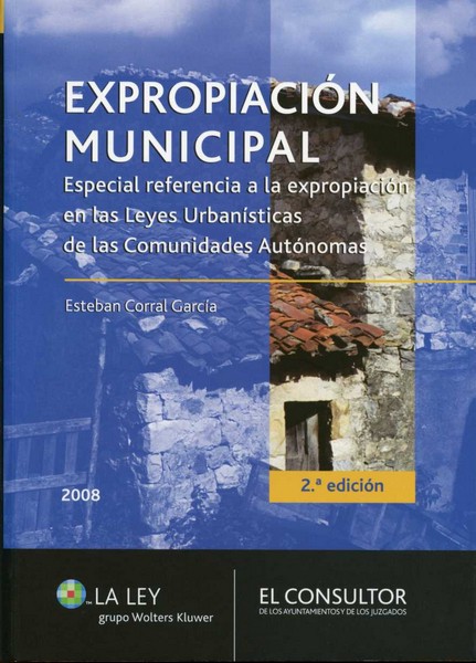 Expropiación Municipal.Especial Referencia a la Expropiación en las Leyes Urbanísticas de las Comunidades Autonomas. 2ª Ed. 2008.-0