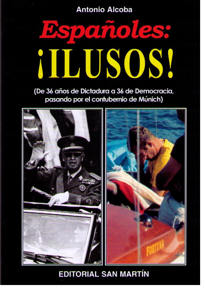 Españoles: ¡Ilusos!. (De 36 Años de Dictadura a 36 de Democracia, Pasando por el Contubernio de Múnich)-0