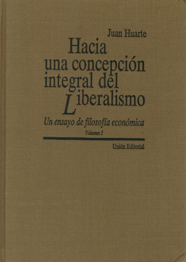 Hacia una concepción integral del liberalismo. Un ensayo de filosofía económica Volumen I-0