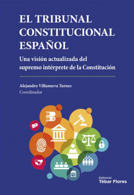 El Tribunal Constitucional Español. Una visión actualizada del supremo intérprete de la Constitución -0