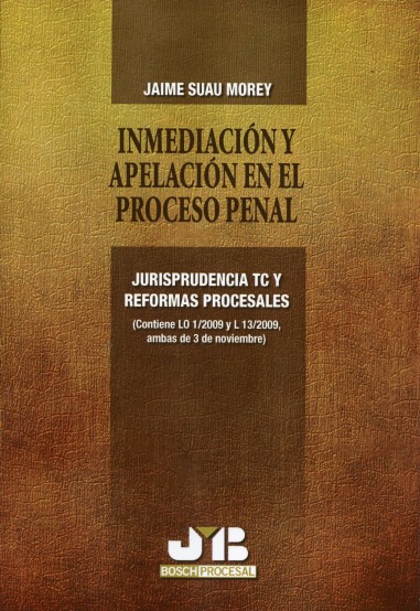 Inmediación y Apelación en el Proceso Penal. Jurisprudencia TC y Reformas Procesales (Contiene LO 1/2009 y L 13/2009, ambas de 3 de Nov-0