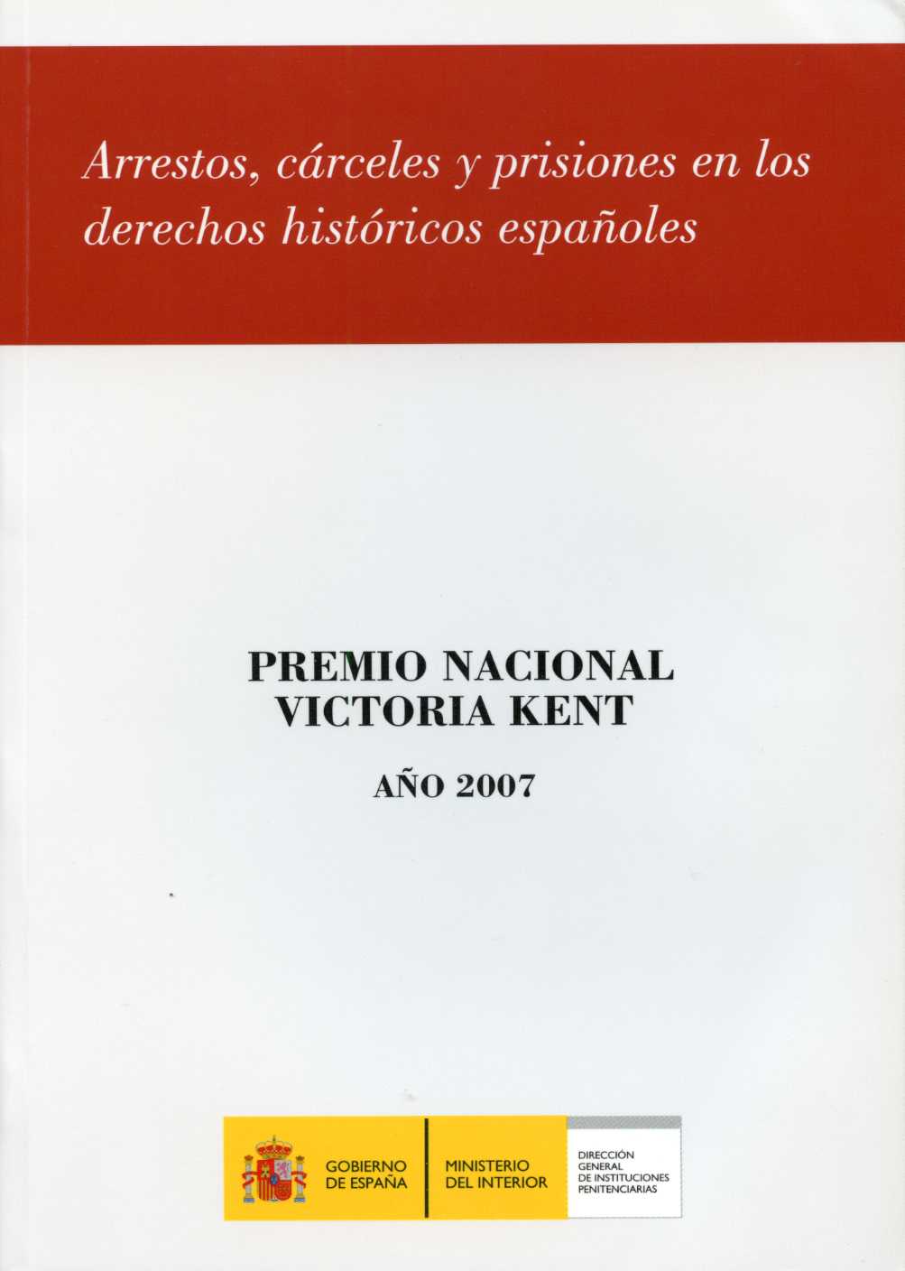 Arrestos, Carceles y Prisiones en los Derechos Históricos Españoles. Premio Nacional Victoria Kent. Año 2007-0